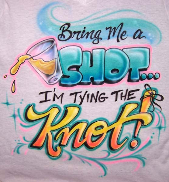 Bring Me A Shot I'm Tying The Knot Airbrushed Engagement T-Shirt or Sweatshirt