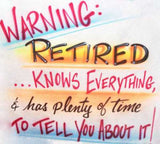 Funny Shirt Warning-Retired...Knows EVERYTHING, and has Plenty of Time To Tell You About It!